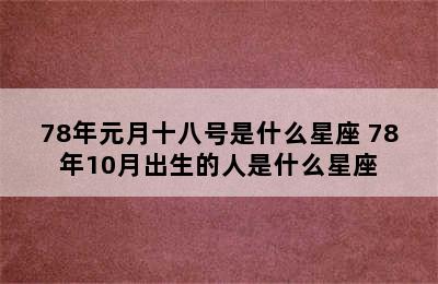 78年元月十八号是什么星座 78年10月出生的人是什么星座